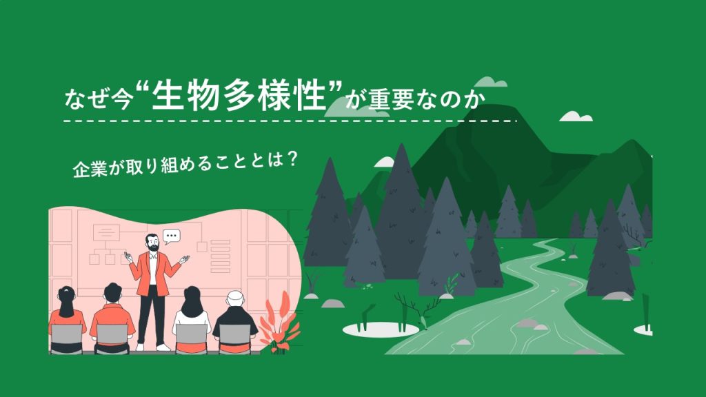 なぜ今生物多様性が重要なのか 企業が取り組めることとは？