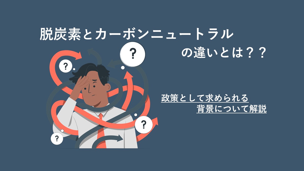 カーボンニュートラルと脱炭素の違いとは？政策として求められる背景について