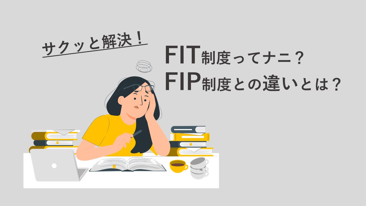 サクッと解決！　FIT制度ってナニ？FIP制度との違いとは？