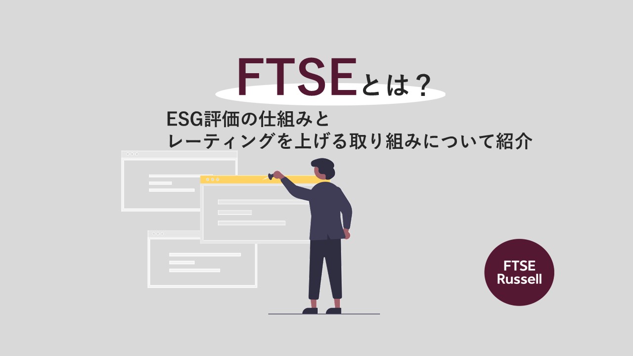 FTSEとは？ESG評価の仕組みとレーティングを上げる取り組みについて紹介